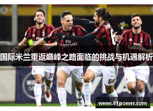 国际米兰重返巅峰之路面临的挑战与机遇解析