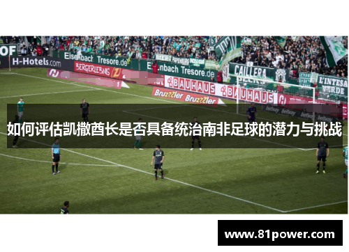 如何评估凯撒酋长是否具备统治南非足球的潜力与挑战