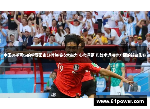 中国选手晋级的重要因素分析包括技术实力 心态调整 和战术运用等方面的综合影响