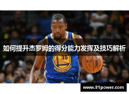 如何提升杰罗姆的得分能力发挥及技巧解析