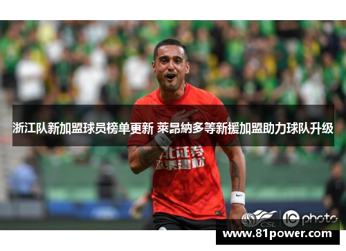 浙江队新加盟球员榜单更新 萊昂納多等新援加盟助力球队升级 浙江队新加盟球员榜单更新 萊昂納多等新援加盟助力球队升级