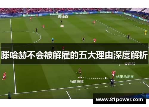 滕哈赫不会被解雇的五大理由深度解析