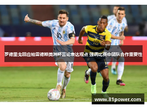 罗德里戈回应帕雷德斯美洲杯言论表达观点 强调比赛中团队合作重要性
