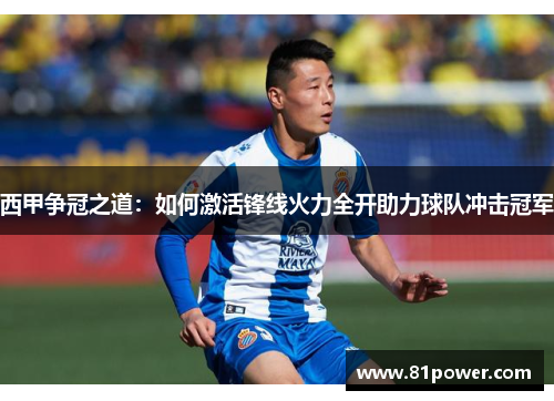 西甲争冠之道：如何激活锋线火力全开助力球队冲击冠军