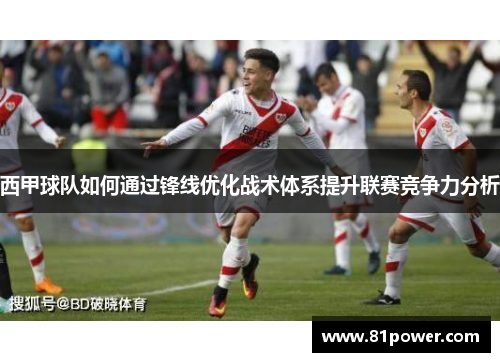 西甲球队如何通过锋线优化战术体系提升联赛竞争力分析 西甲球队如何通过锋线优化战术体系提升联赛竞争力分析