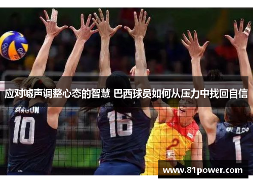 应对嘘声调整心态的智慧 巴西球员如何从压力中找回自信 应对嘘声调整心态的智慧 巴西球员如何从压力中找回自信