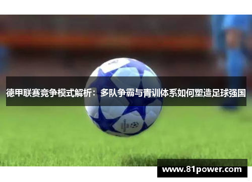 德甲联赛竞争模式解析:多队争霸与青训体系如何塑造足球强国 德甲联赛竞争模式解析:多队争霸与青训体系如何塑造足球强国