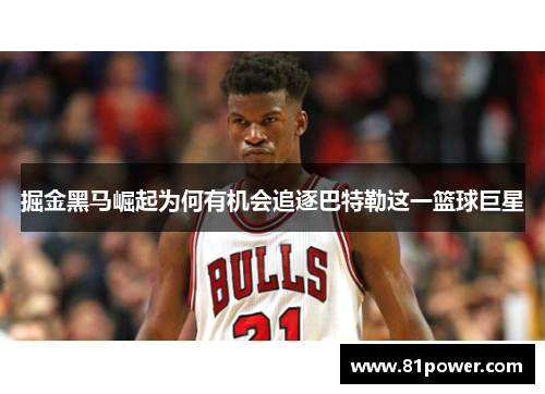 掘金黑马崛起为何有机会追逐巴特勒这一篮球巨星 掘金黑马崛起为何有机会追逐巴特勒这一篮球巨星