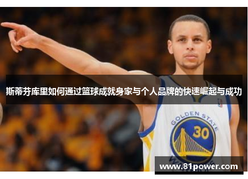 斯蒂芬库里如何通过篮球成就身家与个人品牌的快速崛起与成功
