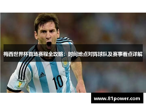 梅西世界杯首场赛程全攻略：时间地点对阵球队及赛事看点详解